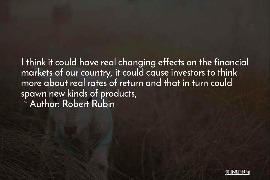 Robert Rubin Quotes: I Think It Could Have Real Changing Effects On The Financial Markets Of Our Country, It Could Cause Investors To