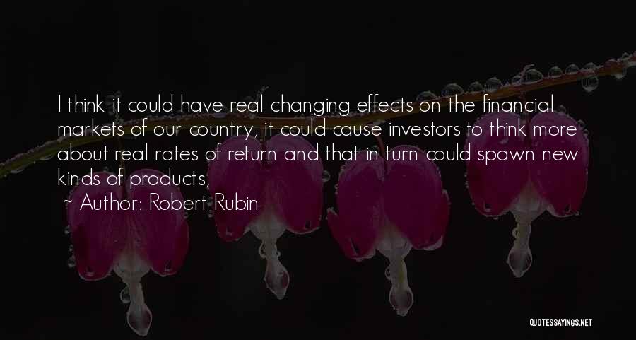 Robert Rubin Quotes: I Think It Could Have Real Changing Effects On The Financial Markets Of Our Country, It Could Cause Investors To