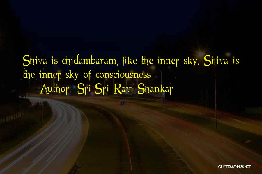 Sri Sri Ravi Shankar Quotes: Shiva Is Chidambaram, Like The Inner Sky. Shiva Is The Inner Sky Of Consciousness