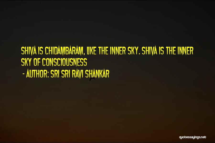 Sri Sri Ravi Shankar Quotes: Shiva Is Chidambaram, Like The Inner Sky. Shiva Is The Inner Sky Of Consciousness