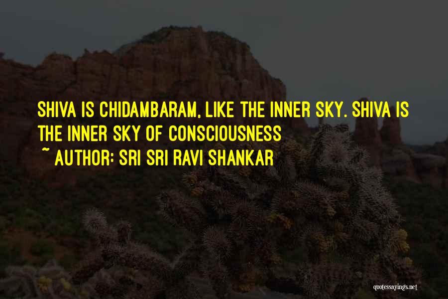 Sri Sri Ravi Shankar Quotes: Shiva Is Chidambaram, Like The Inner Sky. Shiva Is The Inner Sky Of Consciousness