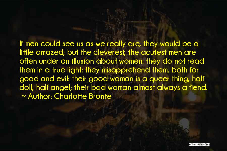Charlotte Bronte Quotes: If Men Could See Us As We Really Are, They Would Be A Little Amazed; But The Cleverest, The Acutest