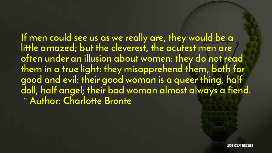 Charlotte Bronte Quotes: If Men Could See Us As We Really Are, They Would Be A Little Amazed; But The Cleverest, The Acutest