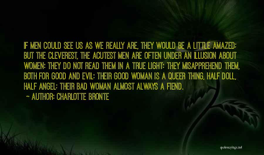 Charlotte Bronte Quotes: If Men Could See Us As We Really Are, They Would Be A Little Amazed; But The Cleverest, The Acutest