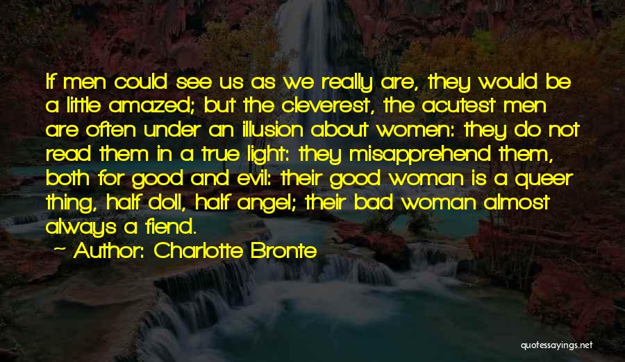 Charlotte Bronte Quotes: If Men Could See Us As We Really Are, They Would Be A Little Amazed; But The Cleverest, The Acutest