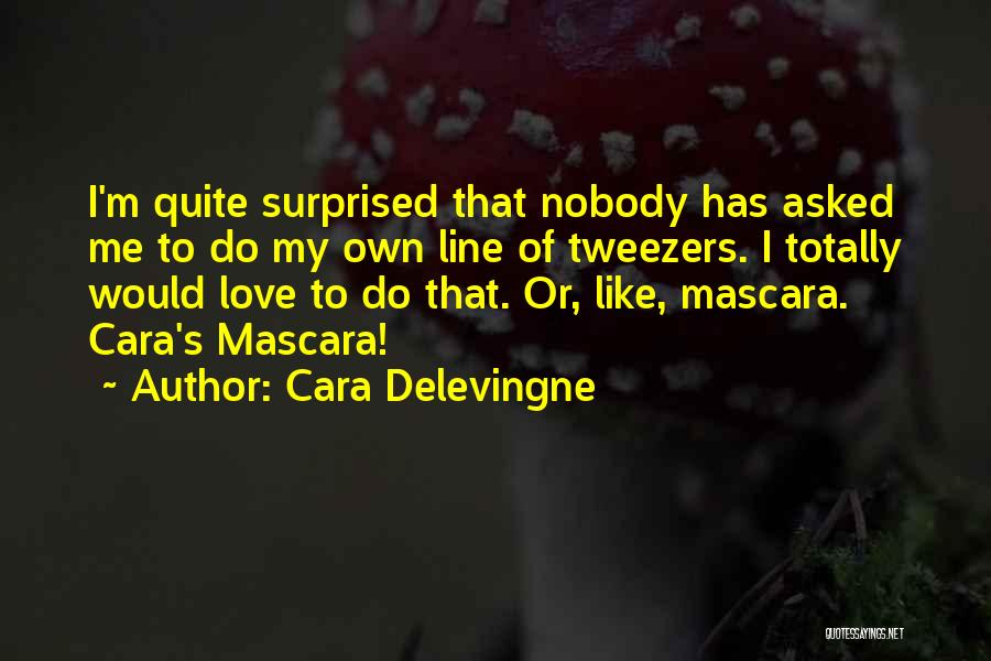 Cara Delevingne Quotes: I'm Quite Surprised That Nobody Has Asked Me To Do My Own Line Of Tweezers. I Totally Would Love To