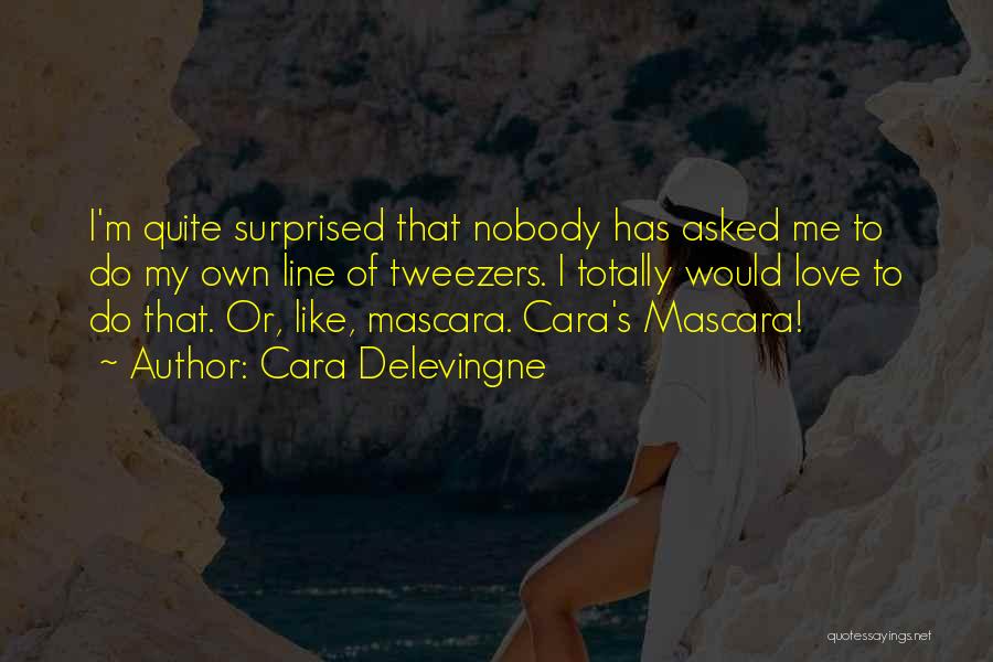 Cara Delevingne Quotes: I'm Quite Surprised That Nobody Has Asked Me To Do My Own Line Of Tweezers. I Totally Would Love To