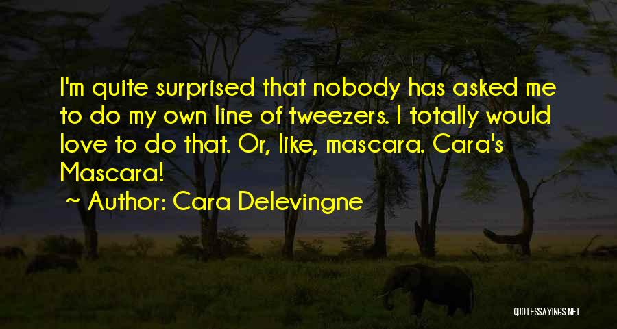 Cara Delevingne Quotes: I'm Quite Surprised That Nobody Has Asked Me To Do My Own Line Of Tweezers. I Totally Would Love To
