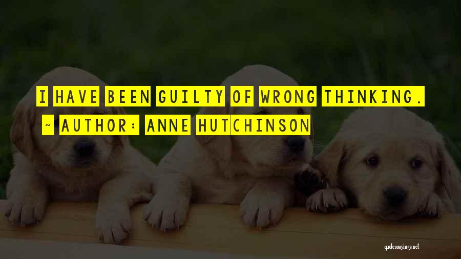 Anne Hutchinson Quotes: I Have Been Guilty Of Wrong Thinking.