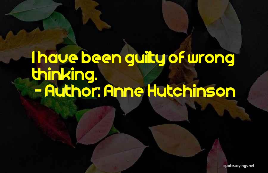 Anne Hutchinson Quotes: I Have Been Guilty Of Wrong Thinking.