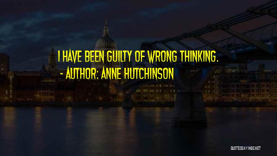 Anne Hutchinson Quotes: I Have Been Guilty Of Wrong Thinking.