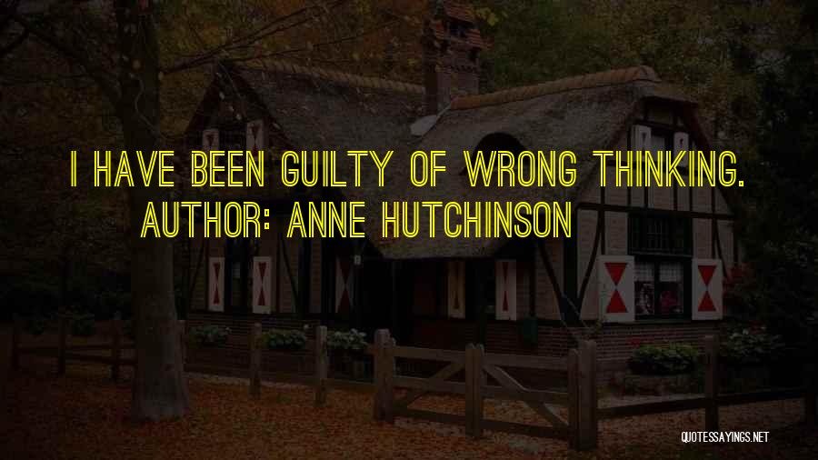 Anne Hutchinson Quotes: I Have Been Guilty Of Wrong Thinking.