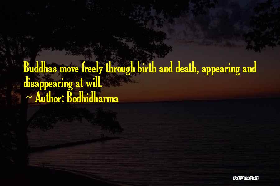 Bodhidharma Quotes: Buddhas Move Freely Through Birth And Death, Appearing And Disappearing At Will.