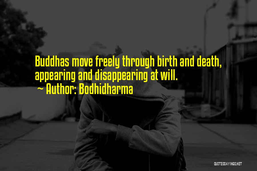 Bodhidharma Quotes: Buddhas Move Freely Through Birth And Death, Appearing And Disappearing At Will.