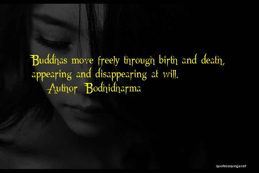 Bodhidharma Quotes: Buddhas Move Freely Through Birth And Death, Appearing And Disappearing At Will.