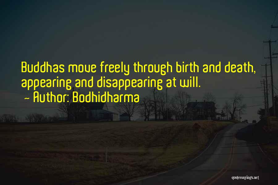 Bodhidharma Quotes: Buddhas Move Freely Through Birth And Death, Appearing And Disappearing At Will.