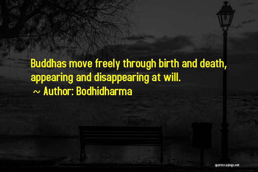 Bodhidharma Quotes: Buddhas Move Freely Through Birth And Death, Appearing And Disappearing At Will.