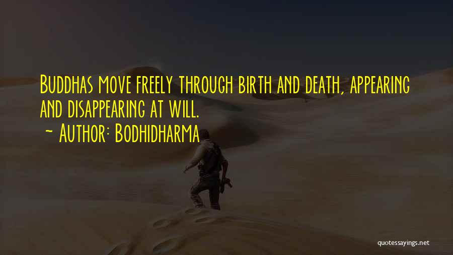 Bodhidharma Quotes: Buddhas Move Freely Through Birth And Death, Appearing And Disappearing At Will.