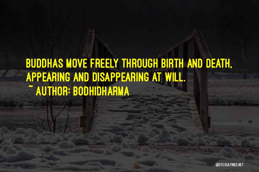 Bodhidharma Quotes: Buddhas Move Freely Through Birth And Death, Appearing And Disappearing At Will.