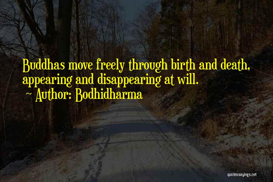 Bodhidharma Quotes: Buddhas Move Freely Through Birth And Death, Appearing And Disappearing At Will.