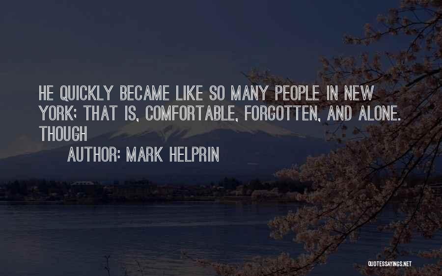 Mark Helprin Quotes: He Quickly Became Like So Many People In New York; That Is, Comfortable, Forgotten, And Alone. Though