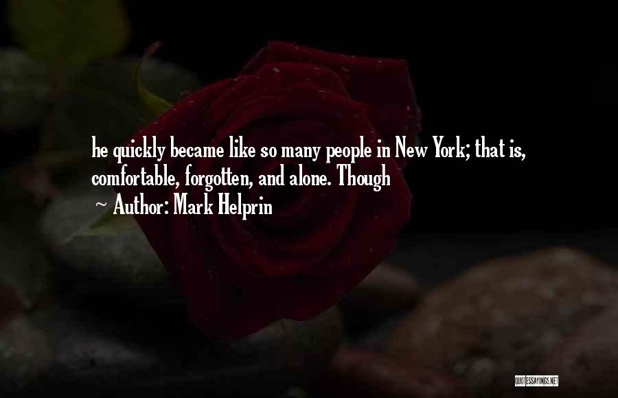 Mark Helprin Quotes: He Quickly Became Like So Many People In New York; That Is, Comfortable, Forgotten, And Alone. Though