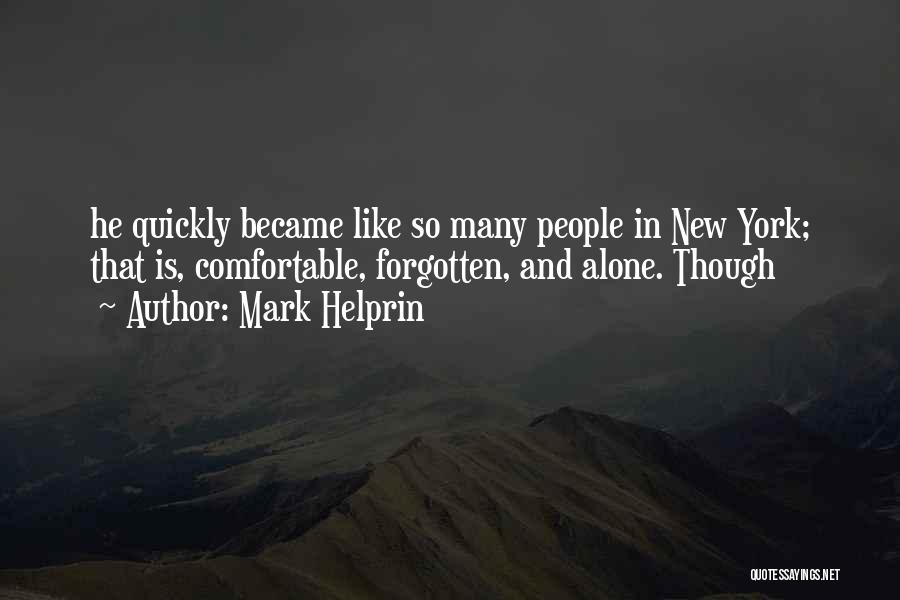 Mark Helprin Quotes: He Quickly Became Like So Many People In New York; That Is, Comfortable, Forgotten, And Alone. Though