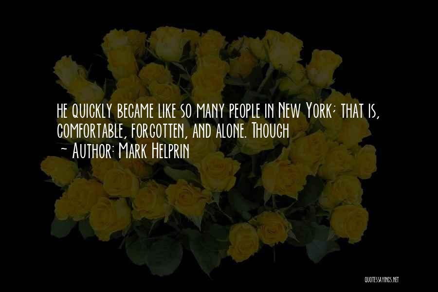 Mark Helprin Quotes: He Quickly Became Like So Many People In New York; That Is, Comfortable, Forgotten, And Alone. Though