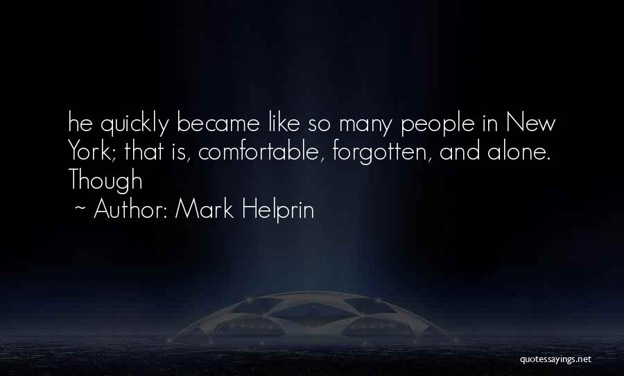 Mark Helprin Quotes: He Quickly Became Like So Many People In New York; That Is, Comfortable, Forgotten, And Alone. Though