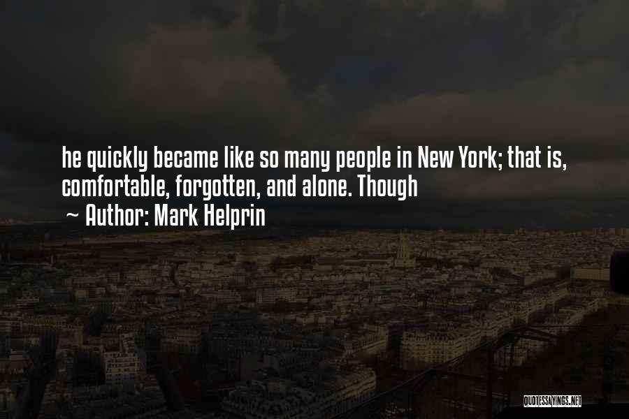 Mark Helprin Quotes: He Quickly Became Like So Many People In New York; That Is, Comfortable, Forgotten, And Alone. Though