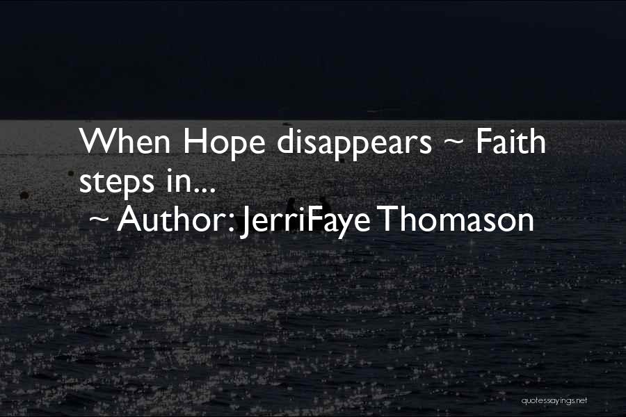 JerriFaye Thomason Quotes: When Hope Disappears ~ Faith Steps In...
