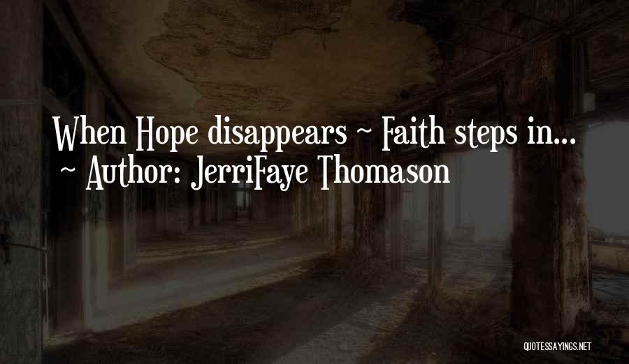 JerriFaye Thomason Quotes: When Hope Disappears ~ Faith Steps In...