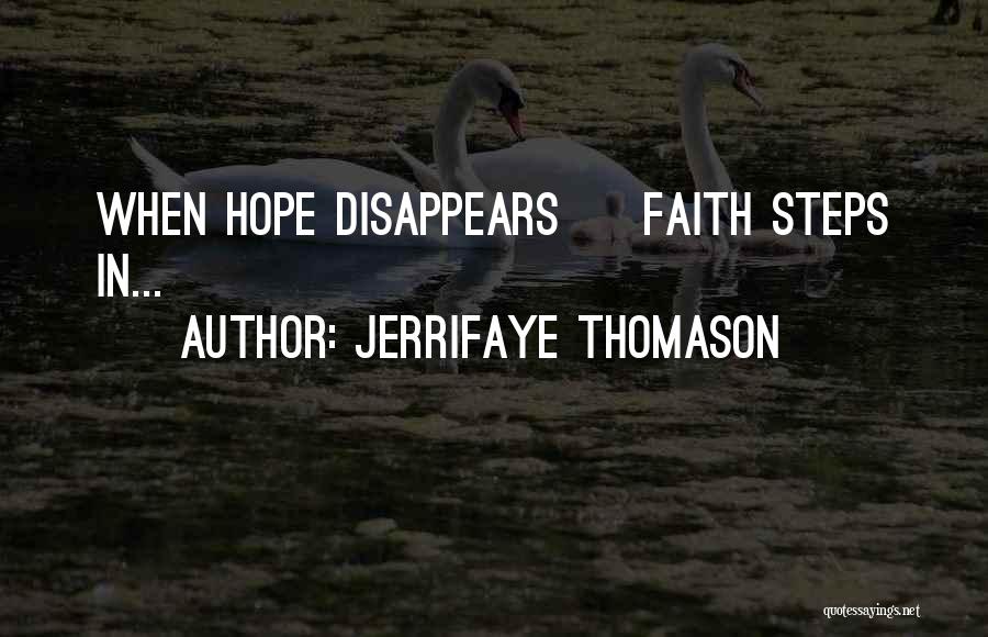 JerriFaye Thomason Quotes: When Hope Disappears ~ Faith Steps In...