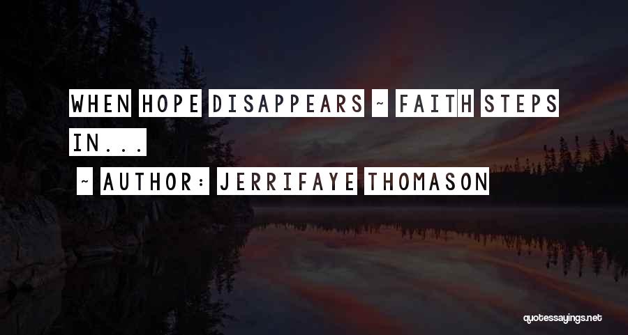 JerriFaye Thomason Quotes: When Hope Disappears ~ Faith Steps In...