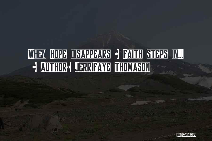 JerriFaye Thomason Quotes: When Hope Disappears ~ Faith Steps In...