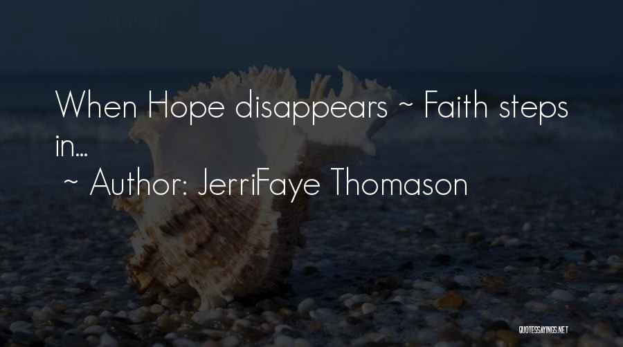 JerriFaye Thomason Quotes: When Hope Disappears ~ Faith Steps In...