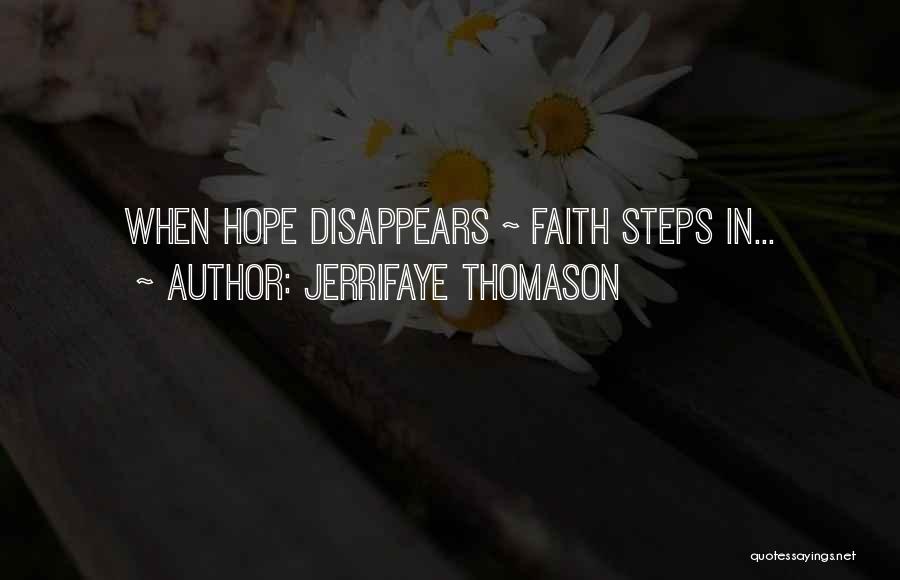JerriFaye Thomason Quotes: When Hope Disappears ~ Faith Steps In...