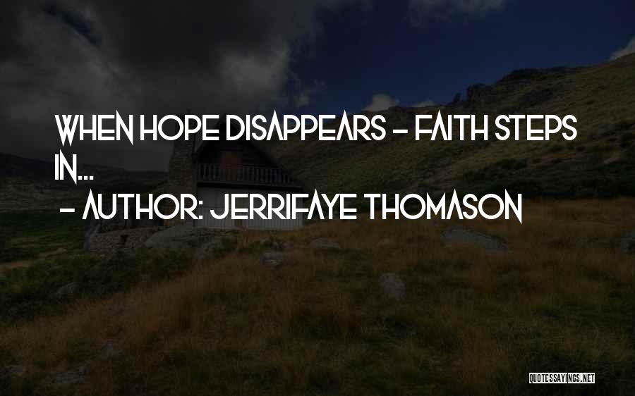 JerriFaye Thomason Quotes: When Hope Disappears ~ Faith Steps In...