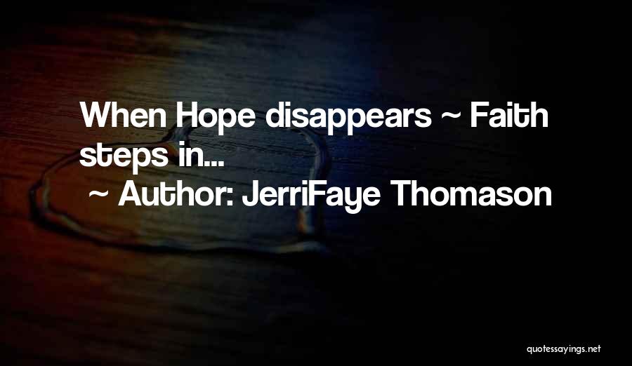 JerriFaye Thomason Quotes: When Hope Disappears ~ Faith Steps In...