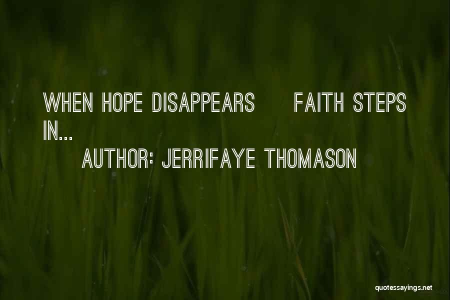 JerriFaye Thomason Quotes: When Hope Disappears ~ Faith Steps In...