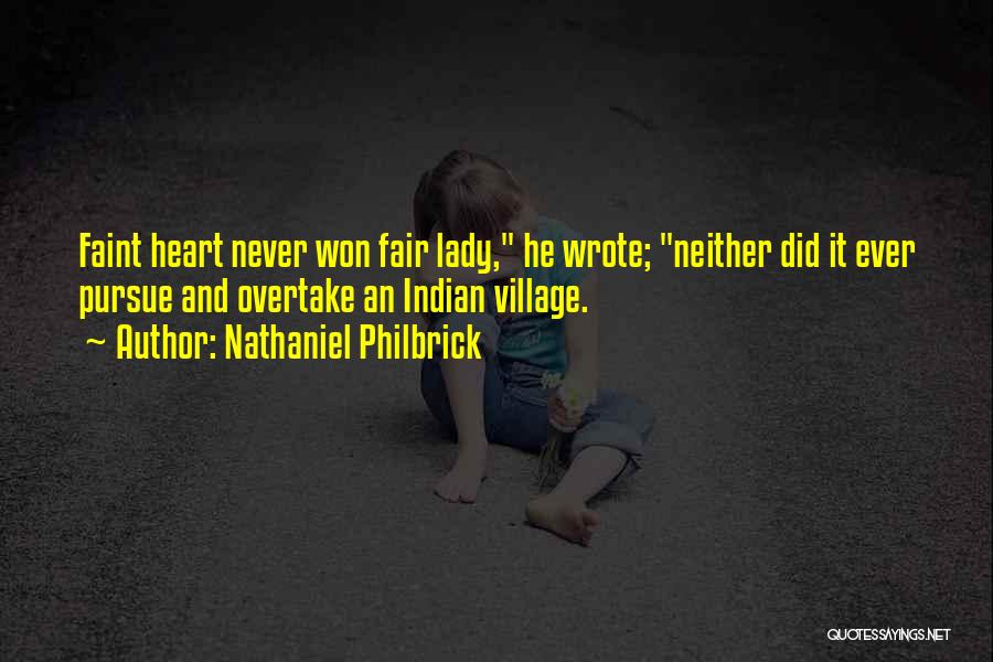 Nathaniel Philbrick Quotes: Faint Heart Never Won Fair Lady, He Wrote; Neither Did It Ever Pursue And Overtake An Indian Village.