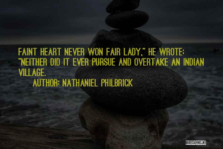 Nathaniel Philbrick Quotes: Faint Heart Never Won Fair Lady, He Wrote; Neither Did It Ever Pursue And Overtake An Indian Village.