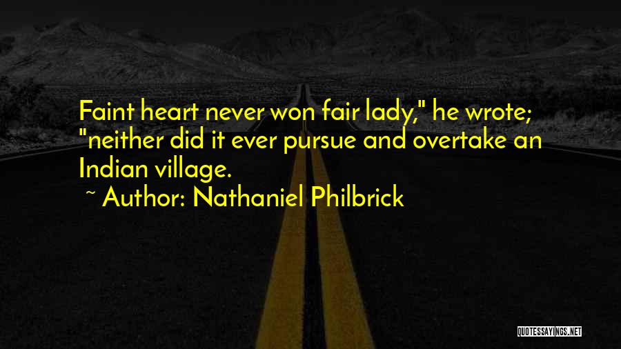Nathaniel Philbrick Quotes: Faint Heart Never Won Fair Lady, He Wrote; Neither Did It Ever Pursue And Overtake An Indian Village.
