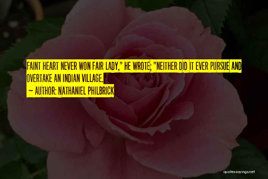Nathaniel Philbrick Quotes: Faint Heart Never Won Fair Lady, He Wrote; Neither Did It Ever Pursue And Overtake An Indian Village.