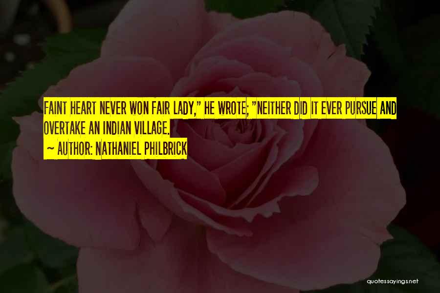 Nathaniel Philbrick Quotes: Faint Heart Never Won Fair Lady, He Wrote; Neither Did It Ever Pursue And Overtake An Indian Village.