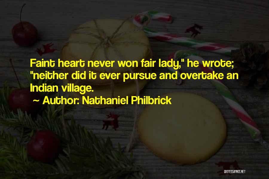 Nathaniel Philbrick Quotes: Faint Heart Never Won Fair Lady, He Wrote; Neither Did It Ever Pursue And Overtake An Indian Village.