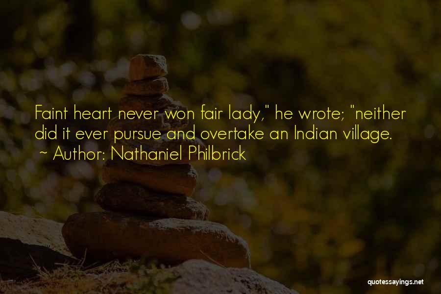 Nathaniel Philbrick Quotes: Faint Heart Never Won Fair Lady, He Wrote; Neither Did It Ever Pursue And Overtake An Indian Village.