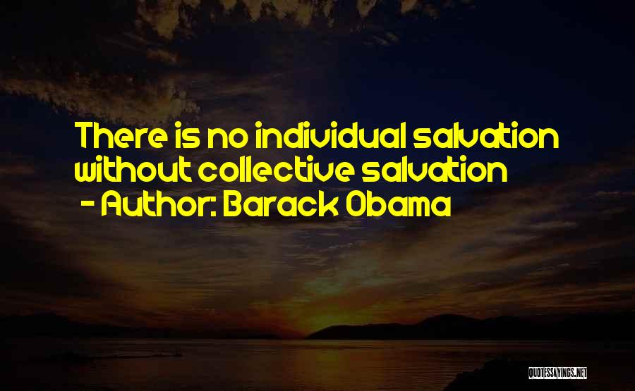 Barack Obama Quotes: There Is No Individual Salvation Without Collective Salvation