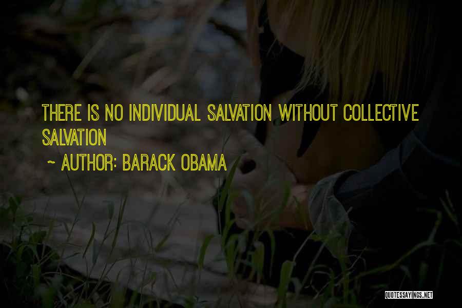 Barack Obama Quotes: There Is No Individual Salvation Without Collective Salvation