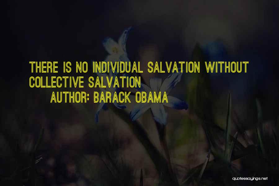 Barack Obama Quotes: There Is No Individual Salvation Without Collective Salvation